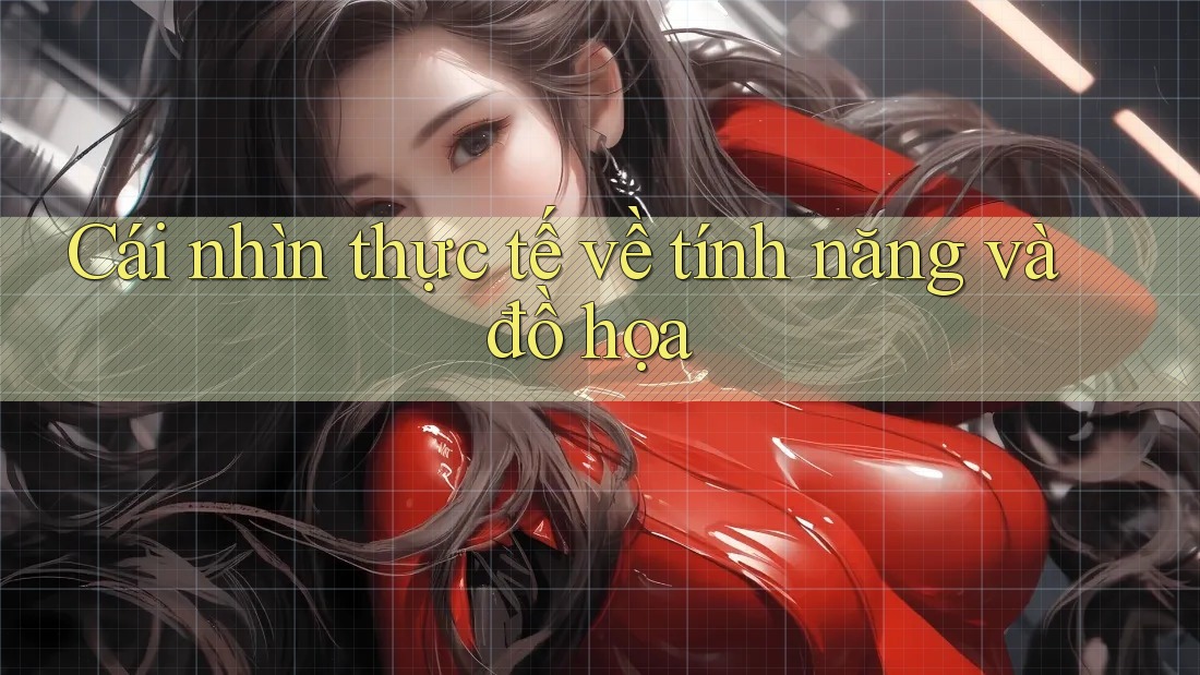 Cái nhìn thực tế về tính năng và đồ họa Cái nhìn thực tế về tính năng và đồ họa