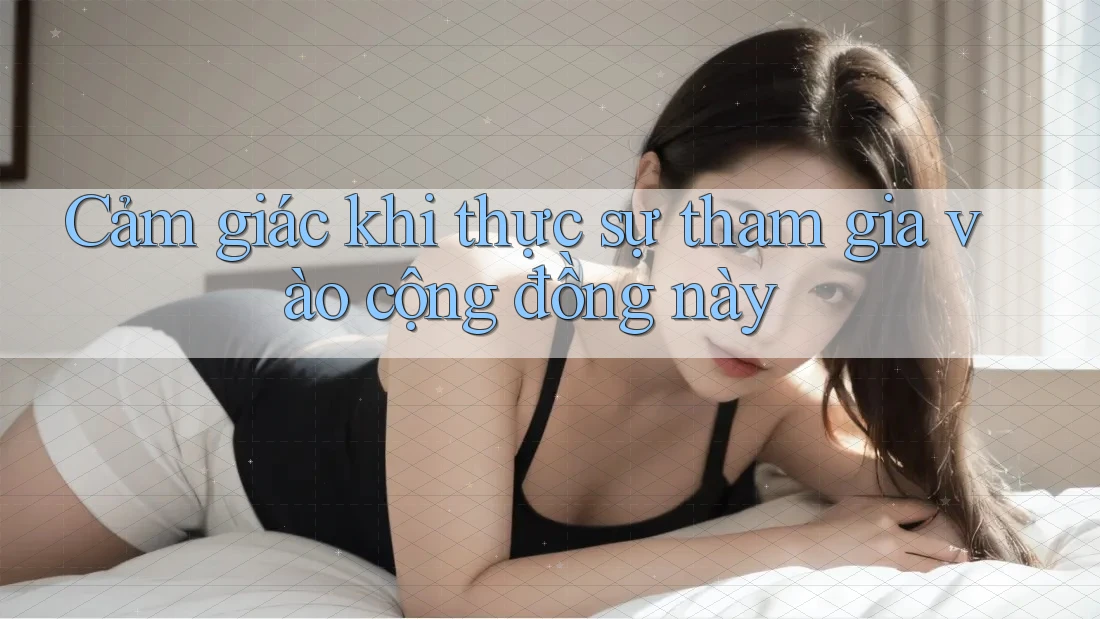 Cảm giác khi thực sự tham gia vào cộng đồng này