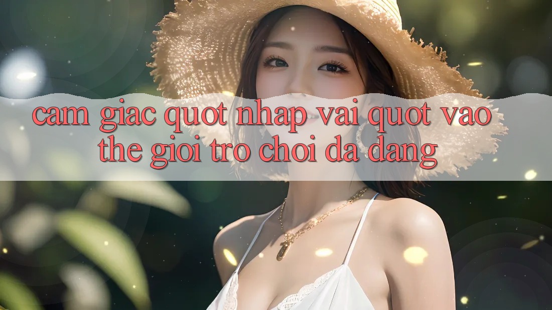 Cảm giác " nhập vai" vào thế giới trò chơi đa dạng