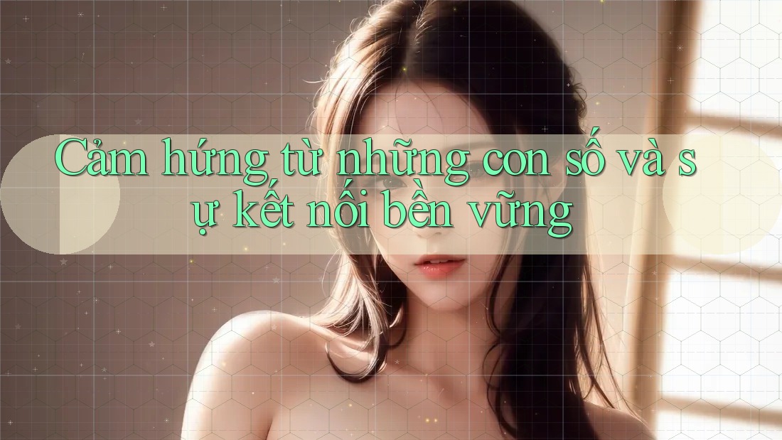 Cảm hứng từ những con số và sự kết nối bền vững