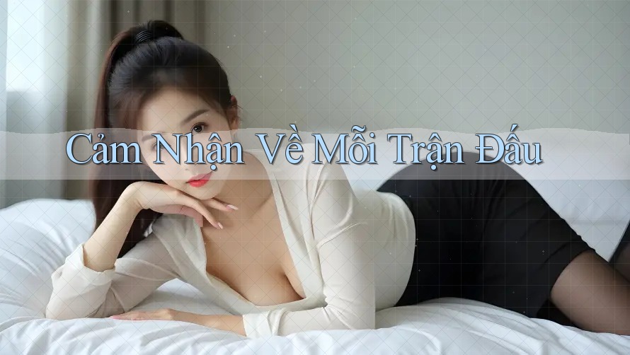 Cảm Nhận Về Mỗi Trận Đấu