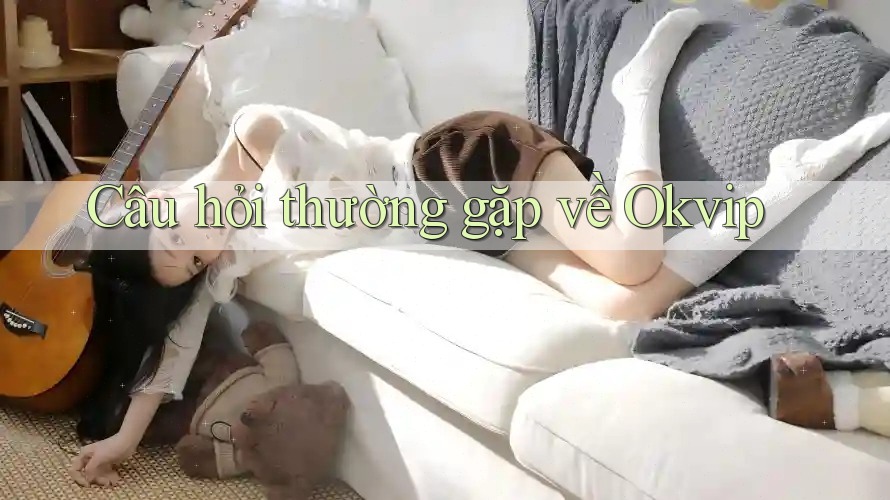 Câu hỏi thường gặp về Okvip Câu hỏi thường gặp về Okvip