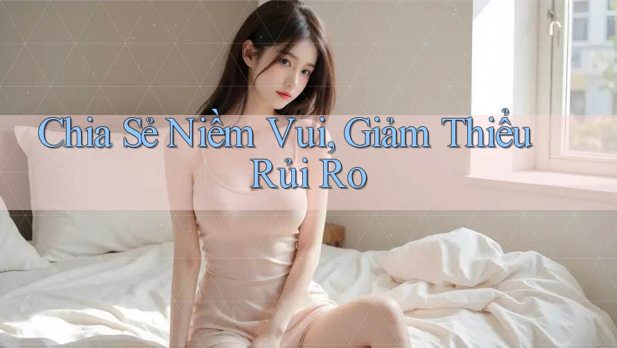 Chia Sẻ Niềm Vui, Giảm Thiểu Rủi Ro Chia Sẻ Niềm Vui, Giảm Thiểu Rủi Ro
