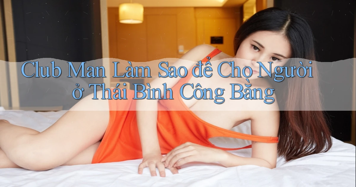 club man làm sao để cho người ở Thái Bình công bằng