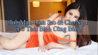 club man làm sao để cho người ở Thái Bình công bằng
