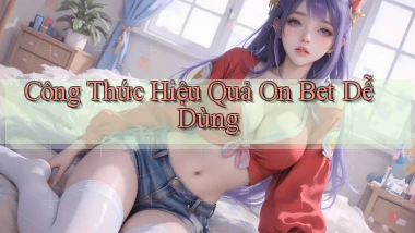 công thức hiệu quả on bet dễ dùng