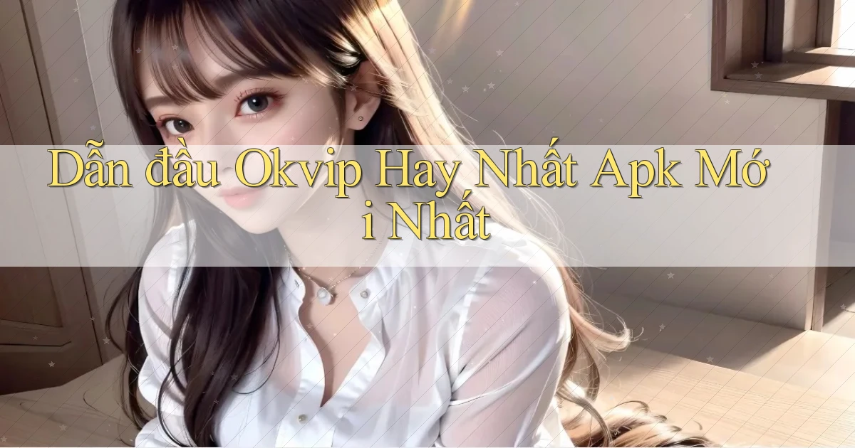 dẫn đầu okvip hay nhất apk mới nhất