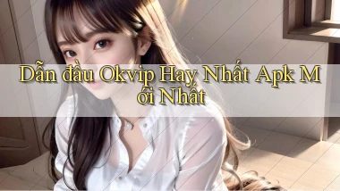 dẫn đầu okvip hay nhất apk mới nhất