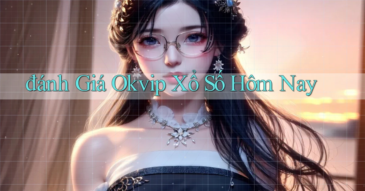 đánh giá okvip xổ số hôm nay