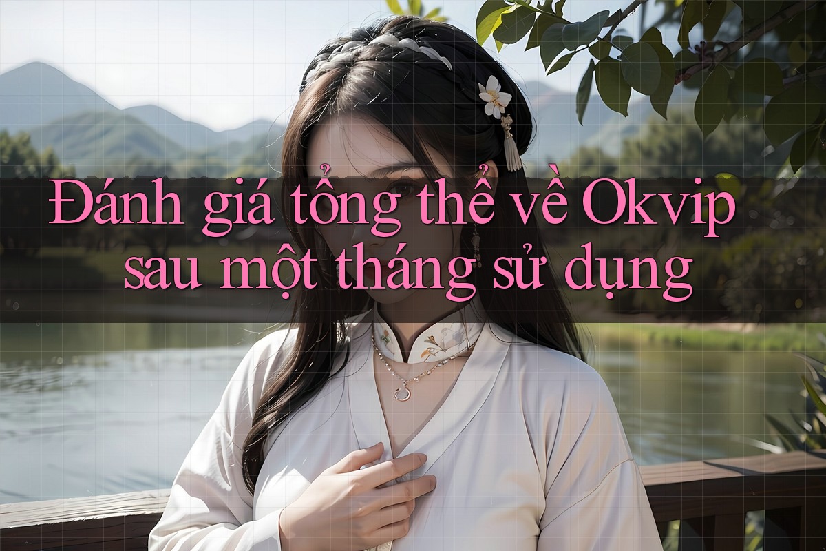 Đánh giá tổng thể về Okvip sau một tháng sử dụng