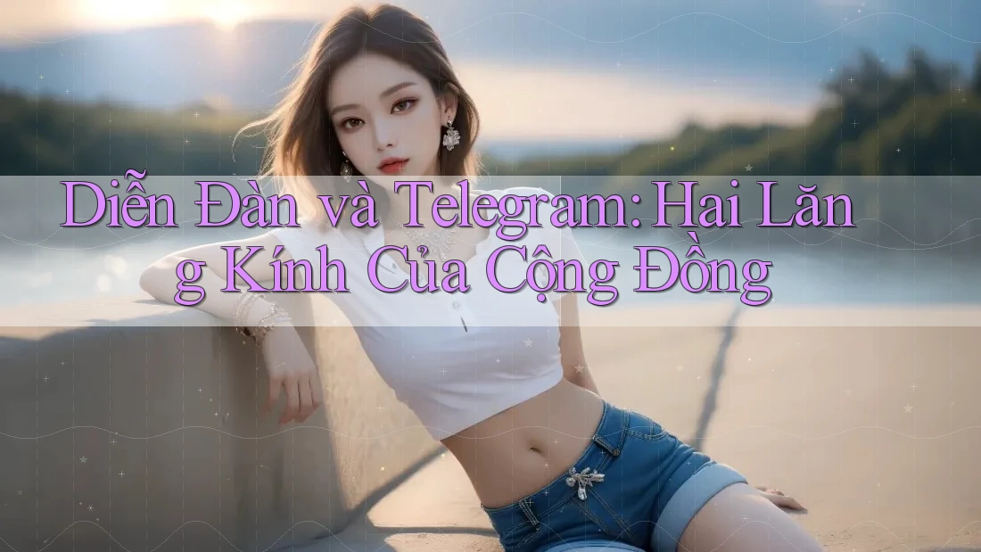 Diễn Đàn và Telegram: Hai Lăng Kính Của Cộng Đồng