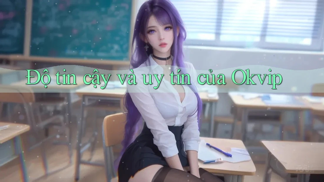 Độ tin cậy và uy tín của Okvip