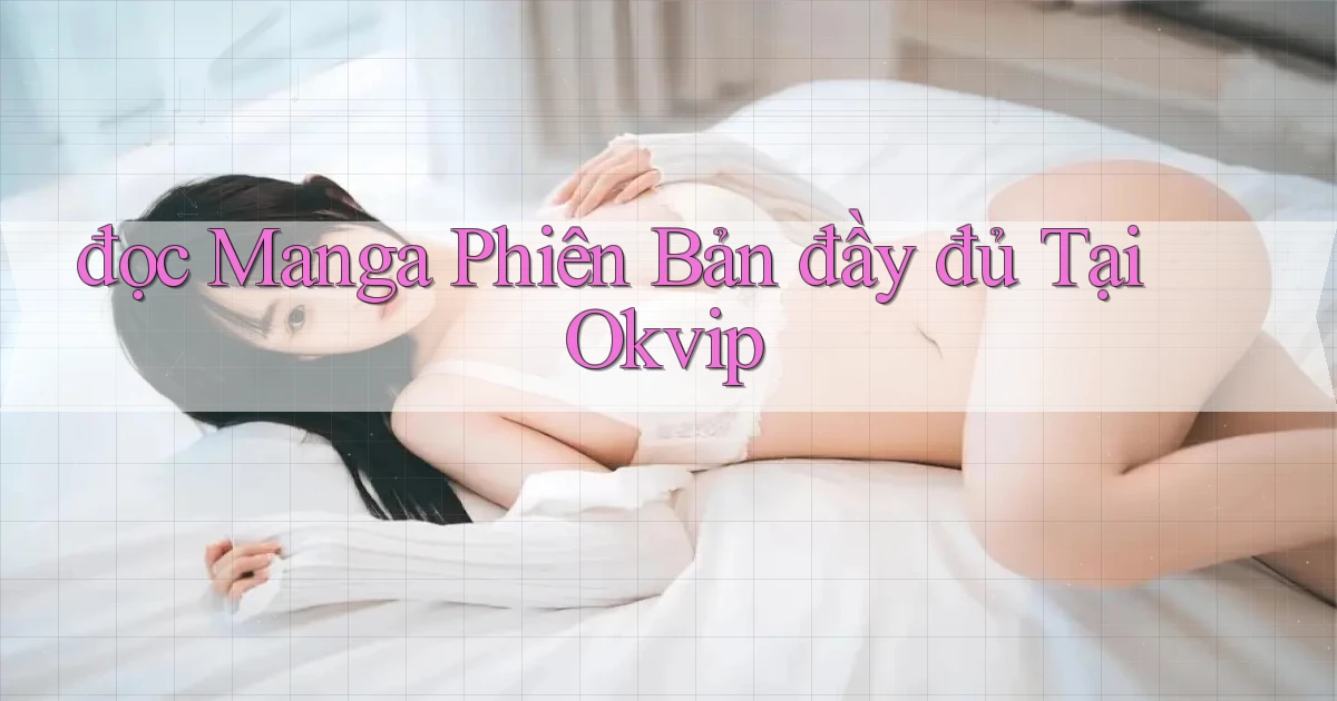 đọc manga phiên bản đầy đủ tại okvip