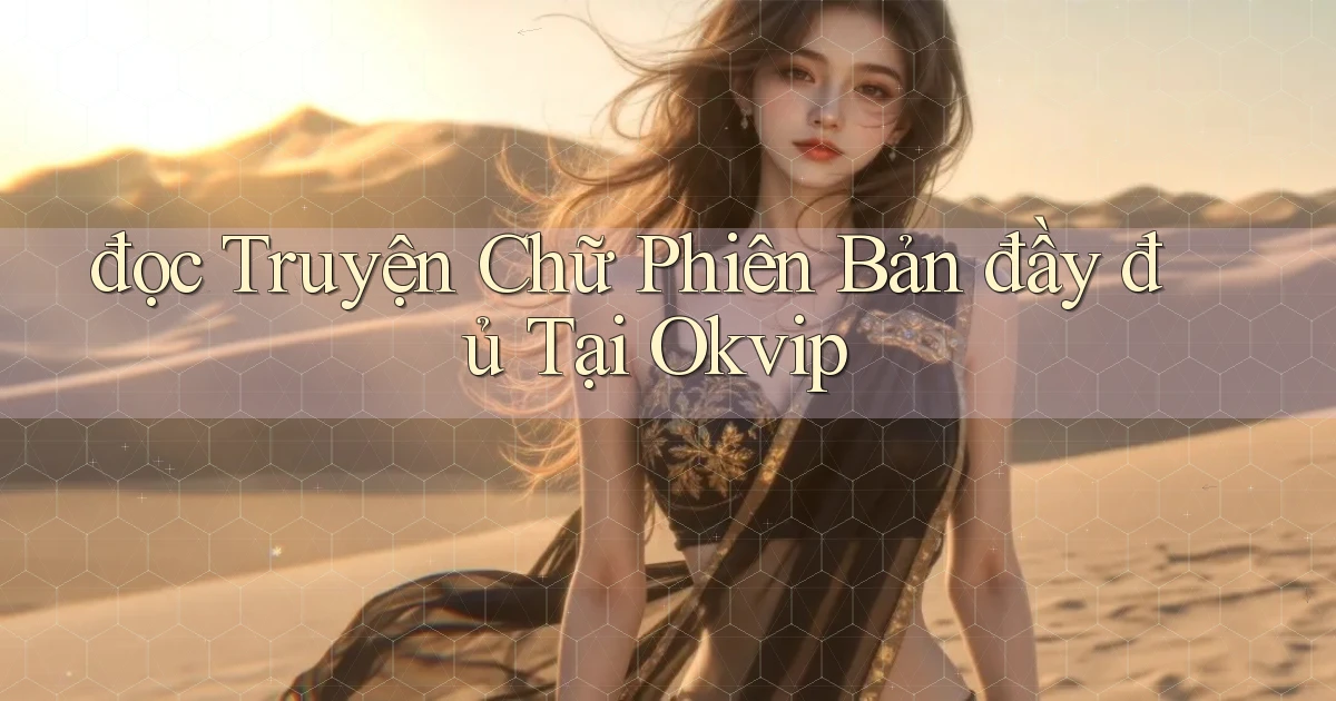 đọc truyện chữ phiên bản đầy đủ tại okvip