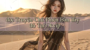 đọc truyện chữ phiên bản đầy đủ tại okvip