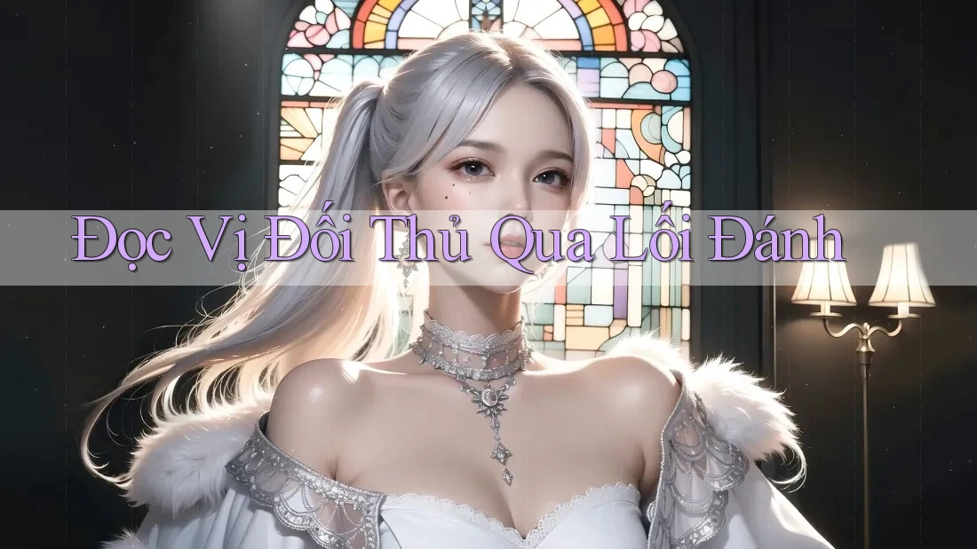 Đọc Vị Đối Thủ Qua Lối Đánh