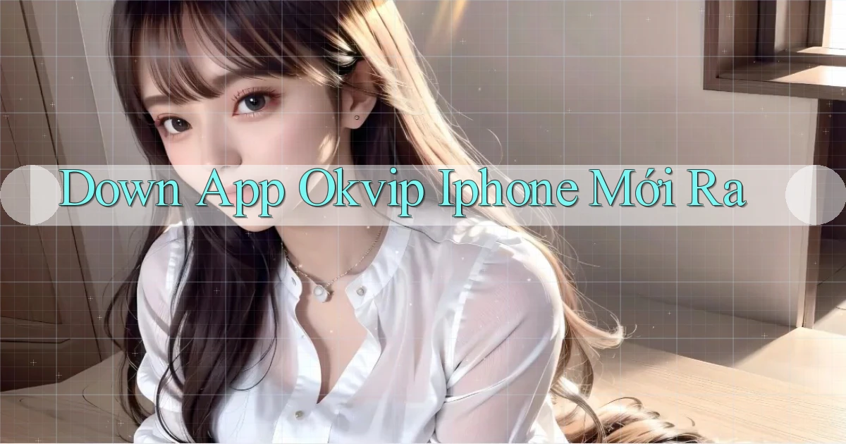 down app okvip iphone mới ra