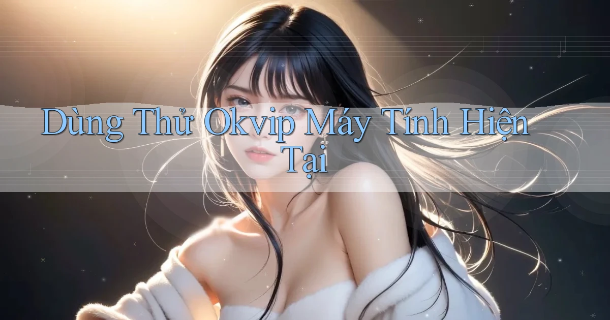 dùng thử okvip máy tính hiện tại