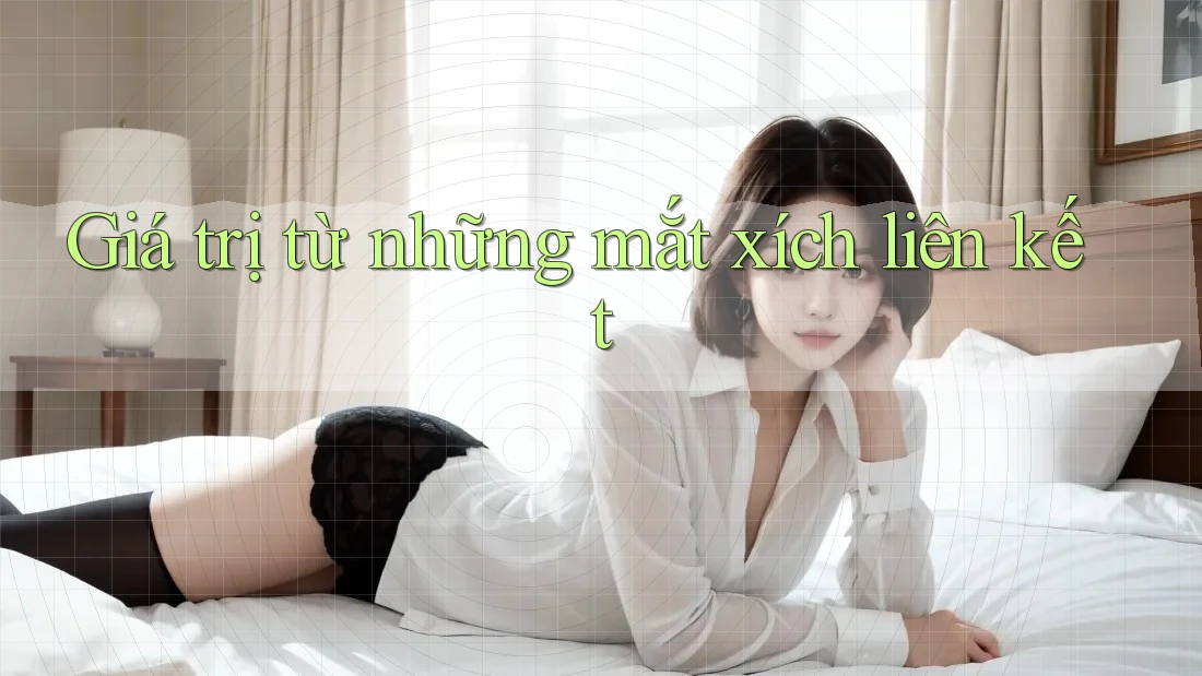 Giá trị từ những mắt xích liên kết Giá trị từ những mắt xích liên kết