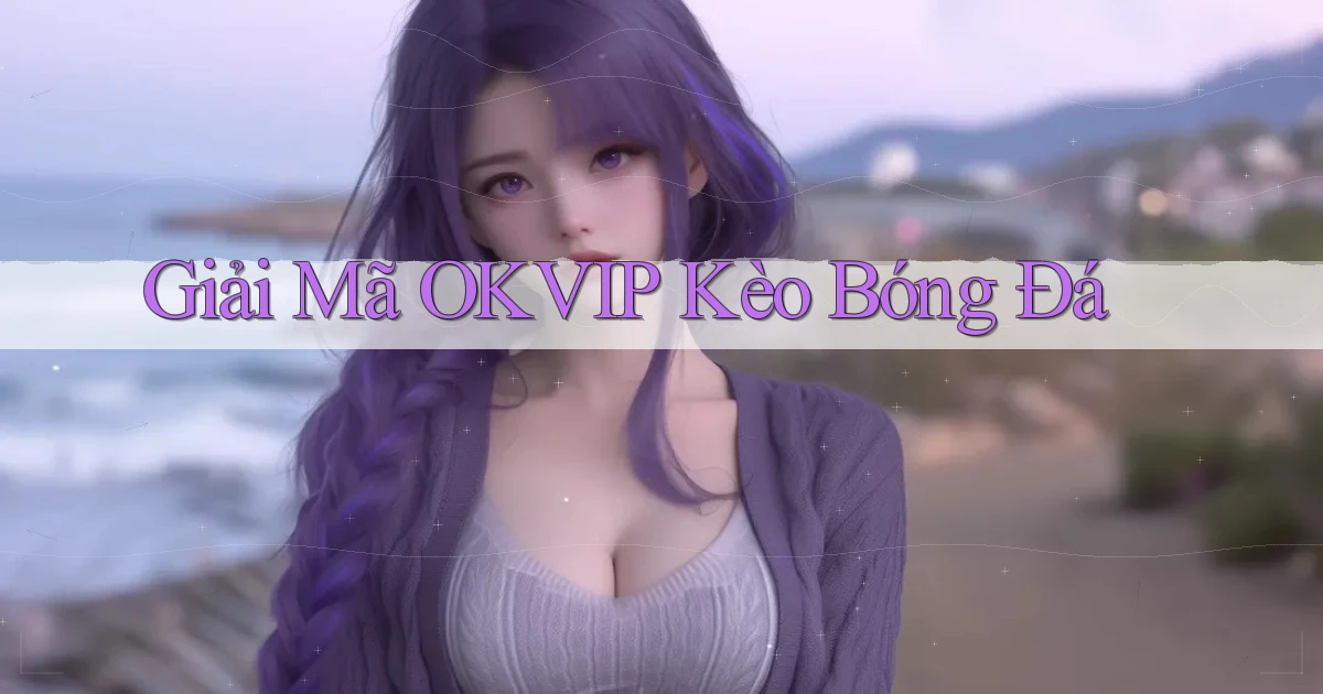 giải mã okvip kèo bóng đá