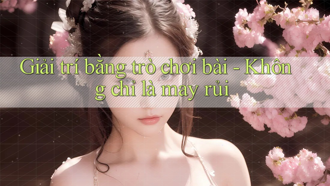 Giải trí bằng trò chơi bài - Không chỉ là may rủi