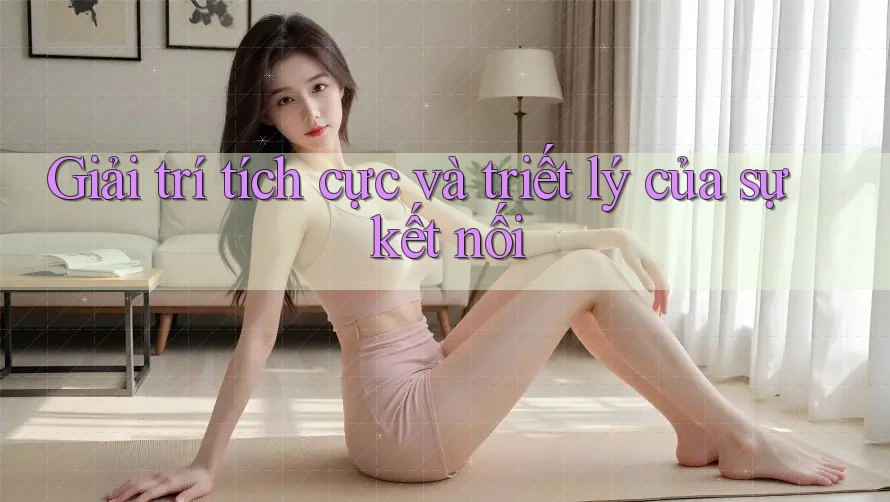 Giải trí tích cực và triết lý của sự kết nối