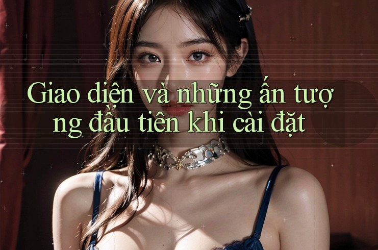 Giao diện và những ấn tượng đầu tiên khi cài đặt