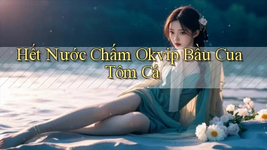 hết nước chấm okvip bầu cua tôm cá