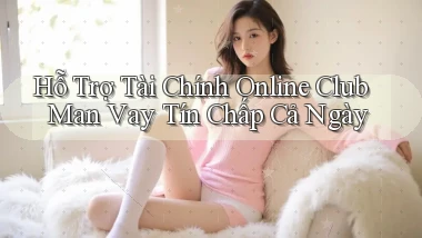 hỗ trợ tài chính online club man vay tín chấp cả ngày