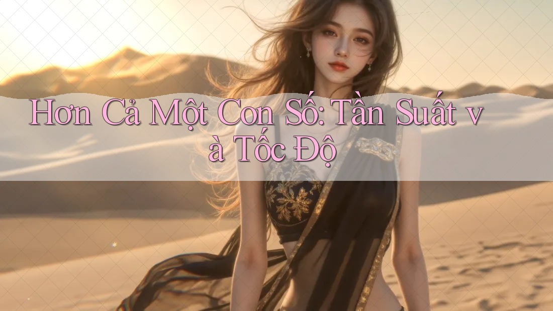 Hơn Cả Một Con Số: Tần Suất và Tốc Độ