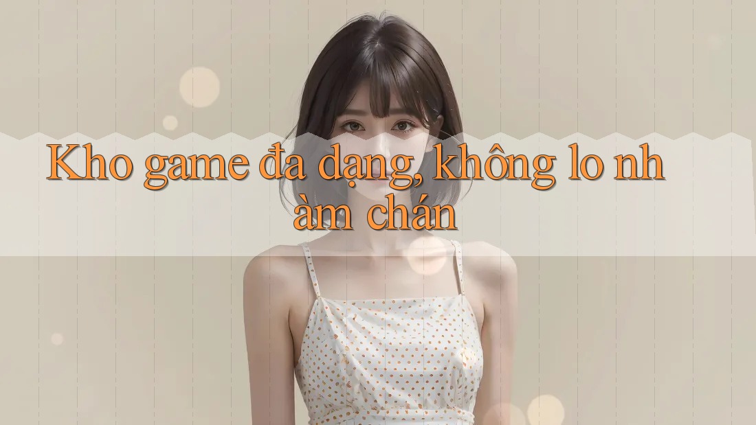 Kho game đa dạng, không lo nhàm chán