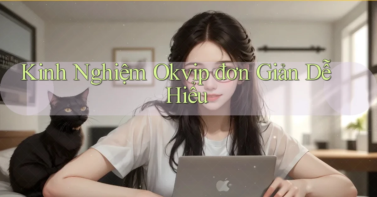 kinh nghiệm okvip đơn giản dễ hiểu