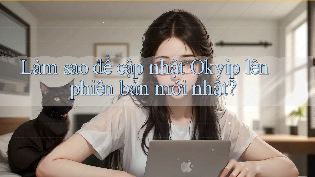 Làm sao để cập nhật Okvip lên phiên bản mới nhất?