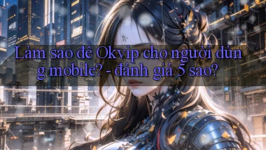 Làm sao để Okvip cho người dùng mobile   đánh giá 5 sao