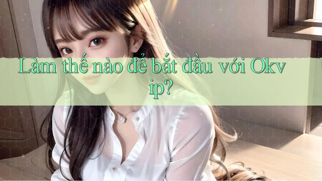 Làm thế nào để bắt đầu với Okvip? Làm thế nào để bắt đầu với Okvip?