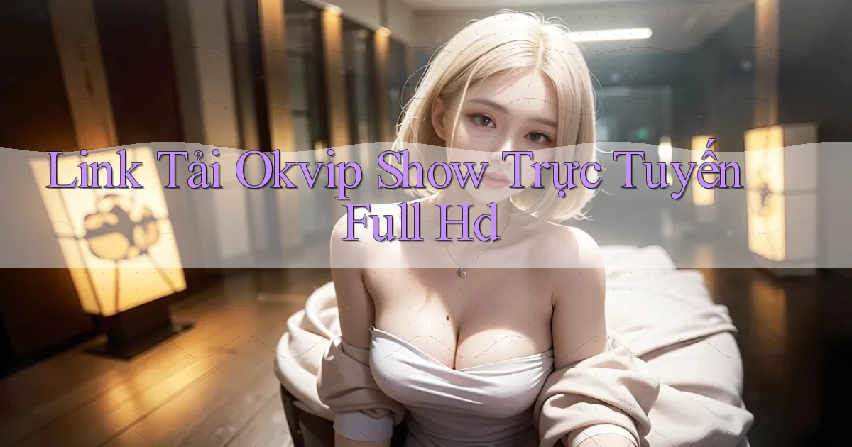 link tải okvip show trực tuyến full hd