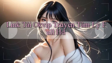 link tải okvip truyện tâm lý full hd
