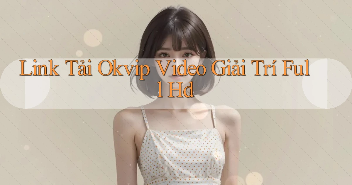 link tải okvip video giải trí full hd