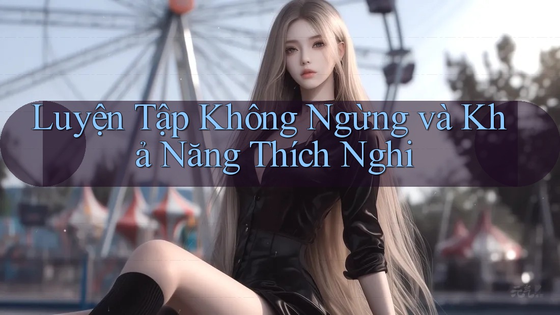 Luyện Tập Không Ngừng và Khả Năng Thích Nghi
