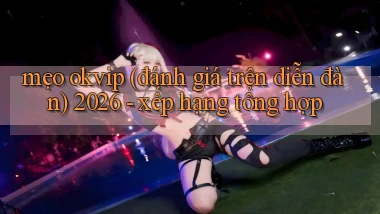 mẹo okvip (đánh giá trên diễn đàn) 2026   xếp hạng tổng hợp