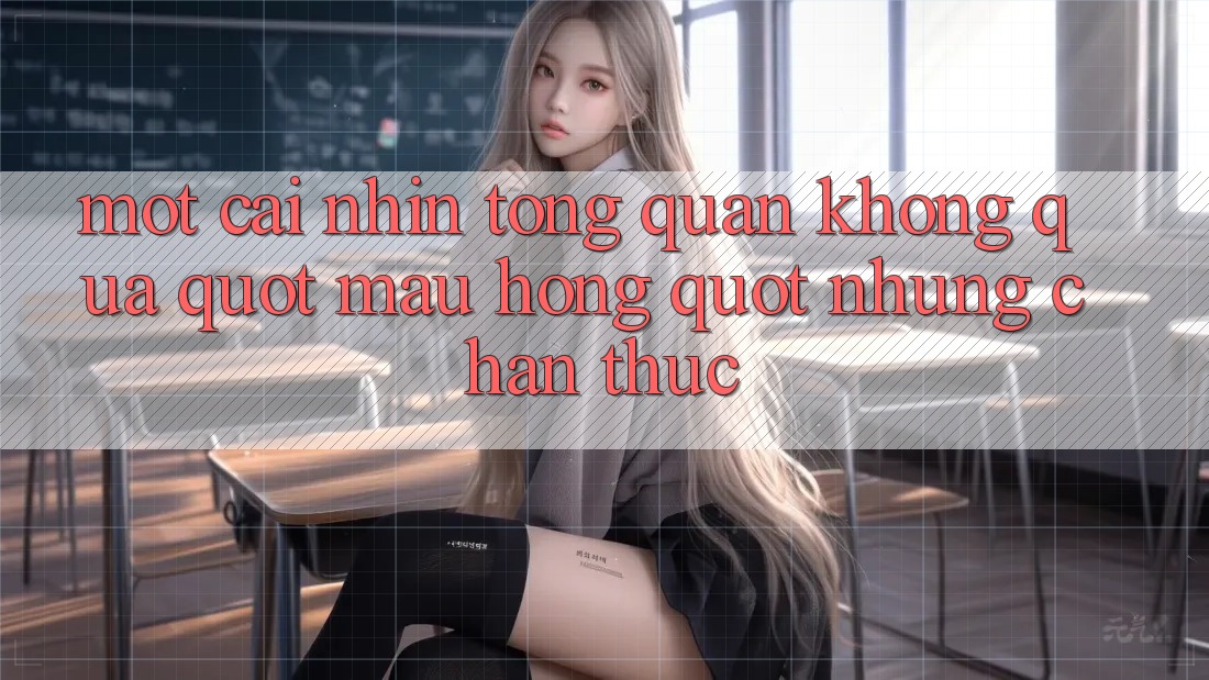 Một cái nhìn tổng quan không quá " màu hồng" nhưng chân thực Một cái nhìn tổng quan không quá " màu hồng" nhưng chân thực