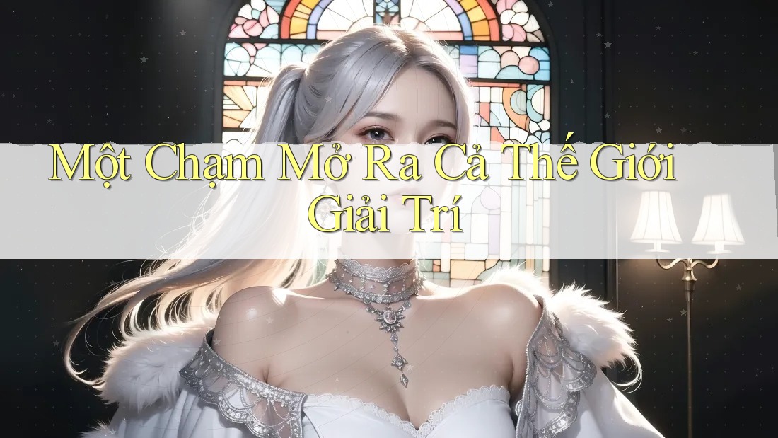 Một Chạm Mở Ra Cả Thế Giới Giải Trí