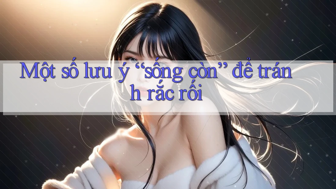 Một số lưu ý “sống còn” để tránh rắc rối