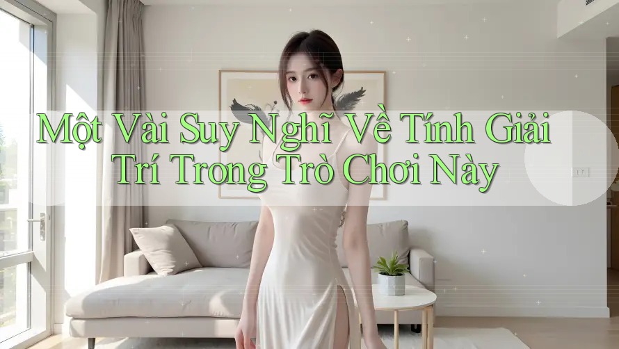 Một Vài Suy Nghĩ Về Tính Giải Trí Trong Trò Chơi Này Một Vài Suy Nghĩ Về Tính Giải Trí Trong Trò Chơi Này