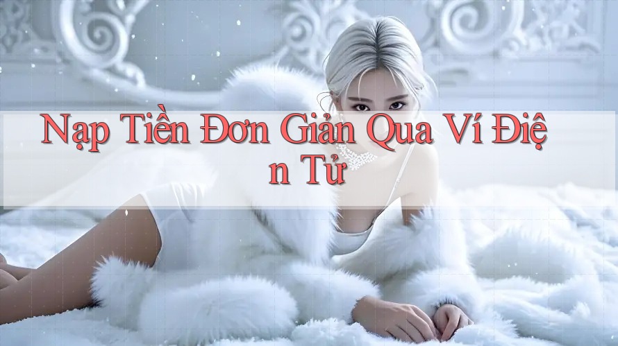 Nạp Tiền Đơn Giản Qua Ví Điện Tử