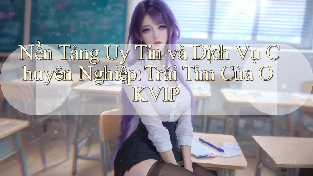 Nền Tảng Uy Tín và Dịch Vụ Chuyên Nghiệp: Trái Tim Của OKVIP Nền Tảng Uy Tín và Dịch Vụ Chuyên Nghiệp: Trái Tim Của OKVIP