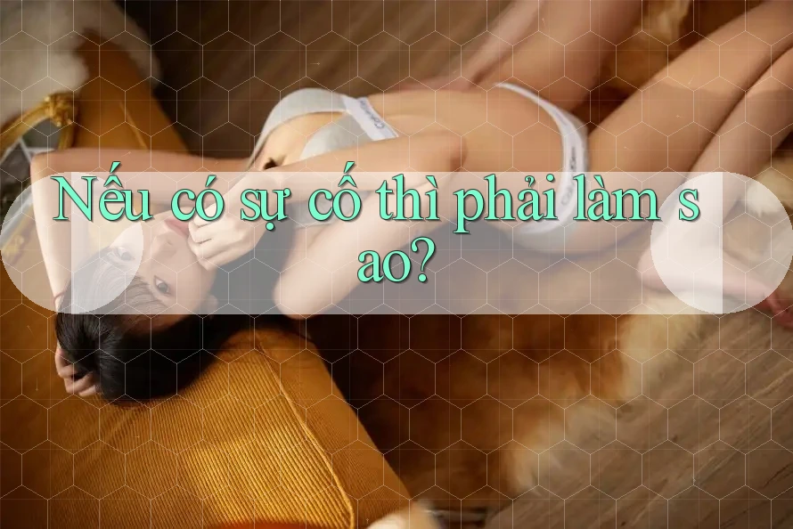 Nếu Có Sự Cố Thì Phải Làm Sao?