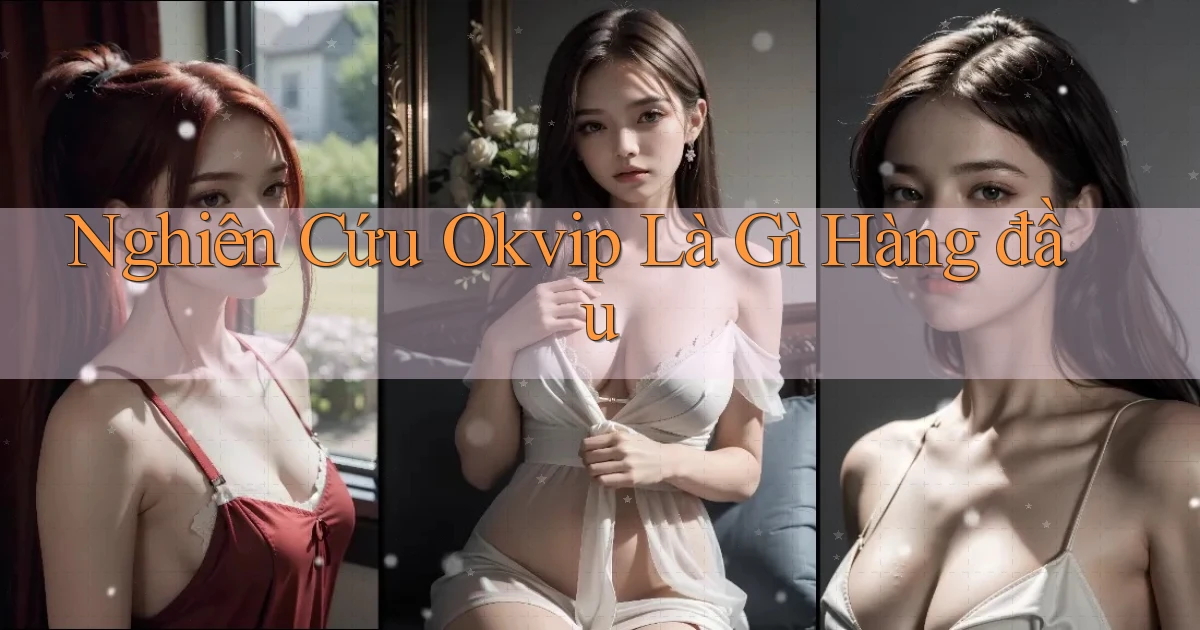 nghiên cứu okvip là gì hàng đầu