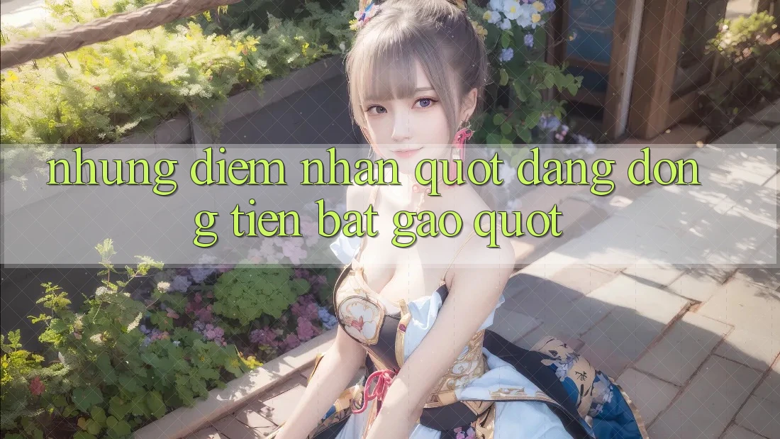 Những điểm nhấn " đáng đồng tiền bát gạo" Những điểm nhấn " đáng đồng tiền bát gạo"