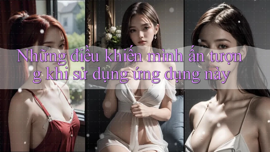 Những điều khiến mình ấn tượng khi sử dụng ứng dụng này Những điều khiến mình ấn tượng khi sử dụng ứng dụng này